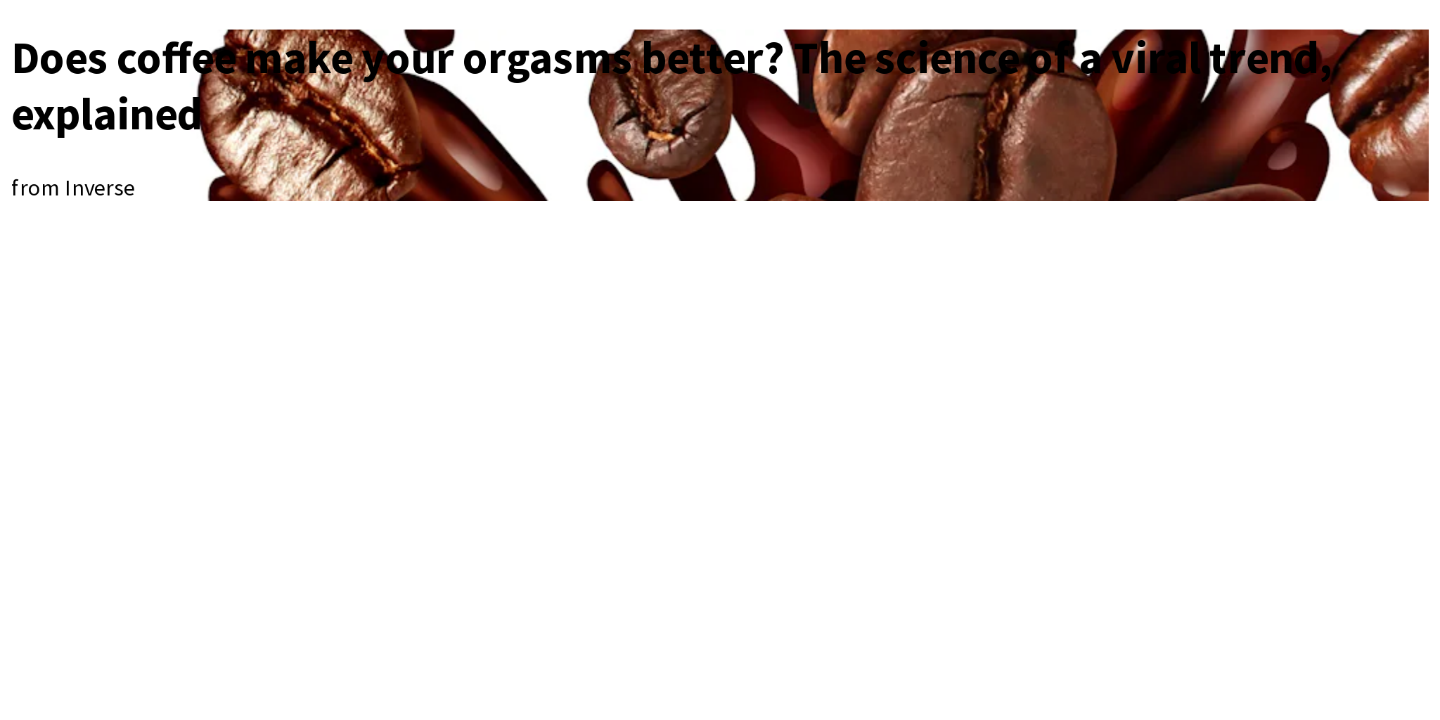 Does coffee make your orgasms better? The science of a viral trend