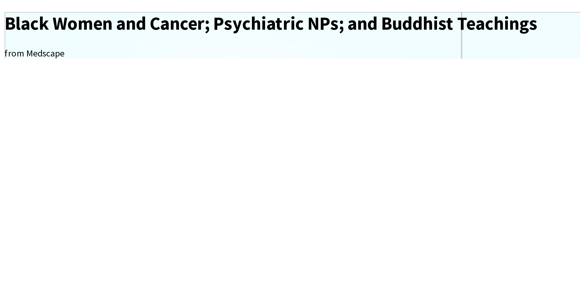 Black Women and Cancer; Psychiatric NPs; and Buddhist Teachings Briefly